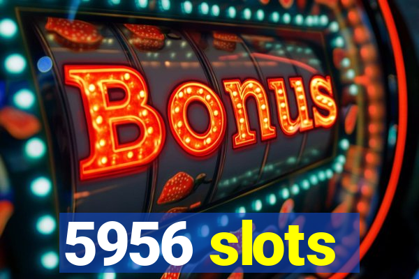 5956 slots